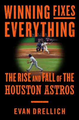 Ganar lo arregla todo: Cómo las mentes más brillantes del béisbol crearon el mayor desastre del deporte - Winning Fixes Everything: How Baseball's Brightest Minds Created Sports' Biggest Mess