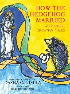 Cómo se casó el erizo: Y otros cuentos croatas - How the Hedgehog Married: And Other Croatian Fairy Tales