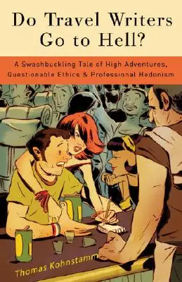 ¿Van los escritores de viajes al infierno? Un relato de aventuras, ética cuestionable y hedonismo profesional - Do Travel Writers Go to Hell?: A Swashbuckling Tale of High Adventures, Questionable Ethics, & Professional Hedonism