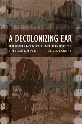 Decolonizing Ear: El cine documental trastorna el archivo - Decolonizing Ear: Documentary Film Disrupts the Archive