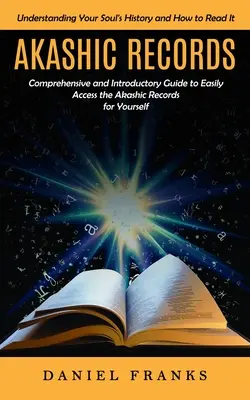 Registros Akáshicos: Comprendiendo la Historia de tu Alma y Cómo Leerla (Una Guía Completa e Introductoria para Acceder Fácilmente a los Akas - Akashic Records: Understanding Your Soul's History and How to Read It (A Comprehensive and Introductory Guide to Easily Access the Akas