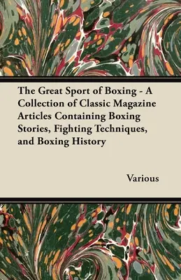 El Gran Deporte del Boxeo - Una Colección de Artículos de Revistas Clásicas que Contienen Historias de Boxeo, Técnicas de Lucha e Historia del Boxeo - The Great Sport of Boxing - A Collection of Classic Magazine Articles Containing Boxing Stories, Fighting Techniques, and Boxing History