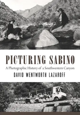 Imaginando Sabino: Historia fotográfica de un cañón del suroeste - Picturing Sabino: A Photographic History of a Southwestern Canyon