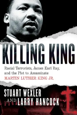 Killing King: Terroristas raciales, James Earl Ray y el complot para asesinar a Martin Luther King Jr. - Killing King: Racial Terrorists, James Earl Ray, and the Plot to Assassinate Martin Luther King Jr.