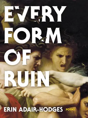 Cada forma de ruina: Poemas - Every Form of Ruin: Poems