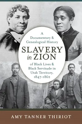 La esclavitud en Sión: Historia documental y genealógica de la vida y la servidumbre de los negros en el territorio de Utah, 1847-1862 - Slavery in Zion: A Documentary and Genealogical History of Black Lives and Black Servitude in Utah Territory, 1847-1862