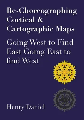 Re-coreografía de mapas corticales y cartográficos: Ir al Oeste para encontrar el Este Ir al Este para encontrar el Oeste - Re-Choreographing Cortical & Cartographic Maps: Going West to Find East. Going East to Find West