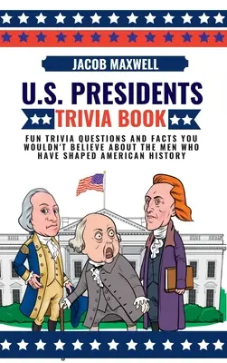 Libro de preguntas y respuestas sobre los presidentes de EE. UU: Preguntas divertidas y datos que no creerías sobre los hombres que han marcado la historia de Estados Unidos. - U.S. Presidents Trivia Book: Fun Trivia Questions and Facts You Wouldn't Believe About the Men Who Have Shaped American History