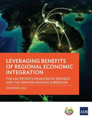 Aprovechamiento de los beneficios de la integración económica regional: La República Democrática Popular Lao y la subregión del Gran Mekong - Leveraging Benefits of Regional Economic Integration: The Lao People's Democratic Republic and the Greater Mekong Subregion