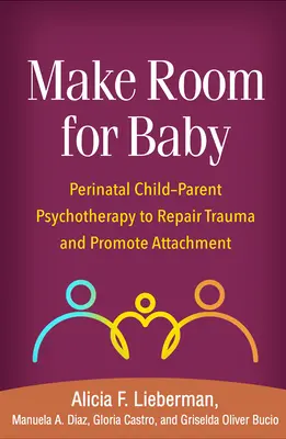 Make Room for Baby: Psicoterapia Perinatal para Niños y Padres para Reparar el Trauma y Promover el Apego - Make Room for Baby: Perinatal Child-Parent Psychotherapy to Repair Trauma and Promote Attachment