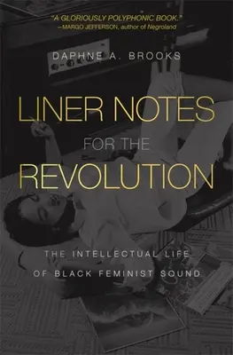 Notas para la revolución: La vida intelectual del sonido feminista negro - Liner Notes for the Revolution: The Intellectual Life of Black Feminist Sound