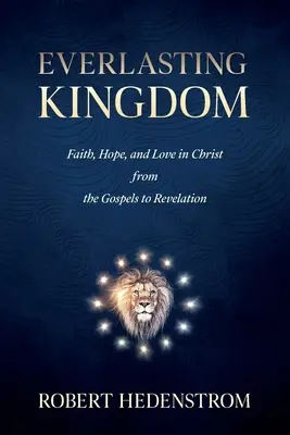 Reino eterno: Fe, esperanza y amor en Cristo desde los Evangelios hasta el Apocalipsis - Everlasting Kingdom: Faith, Hope, and Love in Christ from the Gospels to Revelation