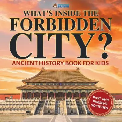 ¿Qué hay dentro de la Ciudad Prohibida? Libro de historia antigua para niños Sociedades pasadas y presentes - What's Inside the Forbidden City? Ancient History Book for Kids Past and Present Societies