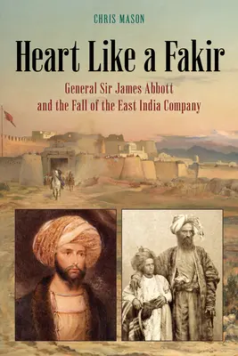 Heart Like a Fakir: El general Sir James Abbott y la caída de la Compañía de las Indias Orientales - Heart Like a Fakir: General Sir James Abbott and the Fall of the East India Company