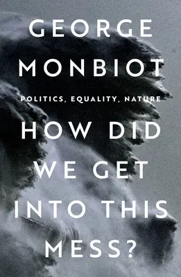 ¿Cómo nos hemos metido en este lío? Política, igualdad, naturaleza - How Did We Get Into This Mess?: Politics, Equality, Nature