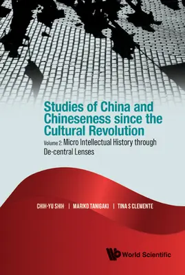 Studies of China and Chineseness Since the Cultural Revolution - Volume 2: Micro Intellectual History Through De-Central Lenses (Estudios sobre China y la Chinesidad desde la Revolución Cultural - Volumen 2: Microhistoria intelectual a través de lentes descentralizadas) - Studies of China and Chineseness Since the Cultural Revolution - Volume 2: Micro Intellectual History Through De-Central Lenses