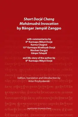 Breve Invocación Dorj Chang Mahāmudrā de Bngar Jampl Zangpo: Con comentarios del 8º Karmapa Miky Dorj, Karma Chagm, 15º Karmapa Kha - Short Dorj Chang Mahāmudrā Invocation by Bngar Jampl Zangpo: With Commentaries by 8th Karmapa Miky Dorj, Karma Chagm, 15th Karmapa Kha