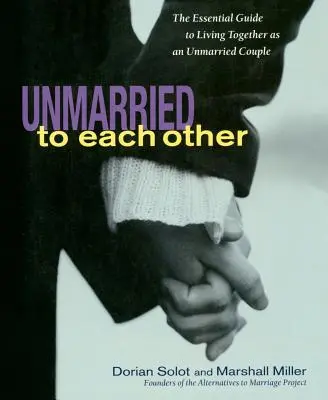 Solteros el uno con el otro: La guía esencial para vivir juntos y permanecer juntos - Unmarried to Each Other: The Essential Guide to Living Together and Staying Together