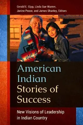Historias de éxito de los indios americanos: Nuevas visiones de liderazgo en el país indio - American Indian Stories of Success: New Visions of Leadership in Indian Country
