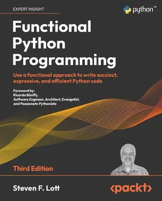 Programación Funcional en Python - Tercera Edición: Utilice un enfoque funcional para escribir código Python sucinto, expresivo y eficiente - Functional Python Programming - Third Edition: Use a functional approach to write succinct, expressive, and efficient Python code