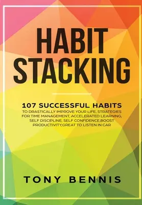 El Apilamiento de Hábitos: 107 Hábitos de Éxito para Mejorar Drásticamente tu Vida, Estrategias para la Gestión del Tiempo, el Aprendizaje Acelerado, la Auto Dis - Habit Stacking: 107 Successful Habits to Drastically Improve Your Life, Strategies for Time Management, Accelerated Learning, Self Dis