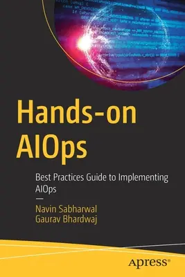 Aiops Práctico: Guía de mejores prácticas para implementar Aiops - Hands-On Aiops: Best Practices Guide to Implementing Aiops