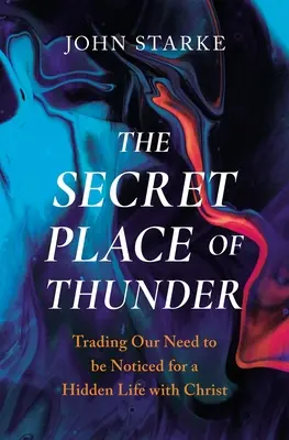 El lugar secreto del trueno: Cambiar nuestra necesidad de llamar la atención por una vida oculta con Cristo - The Secret Place of Thunder: Trading Our Need to Be Noticed for a Hidden Life with Christ