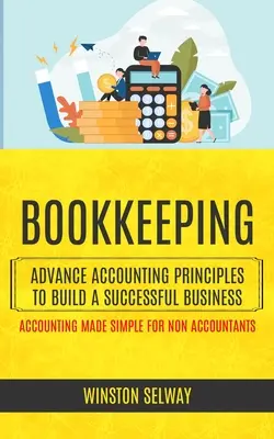 Contabilidad: Principios Contables Avanzados Para Construir Un Negocio Exitoso (Contabilidad Sencilla Para No Contables) - Bookkeeping: Advance Accounting Principles To Build A Successful Business (Accounting Made Simple For Non Accountants)