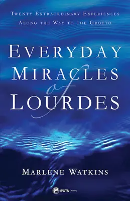 Milagros cotidianos de Lourdes: Veinte experiencias extraordinarias en el camino a la Gruta - Everyday Miracles of Lourdes: Twenty Extraordinary Experiences Along the Way to the Grotto