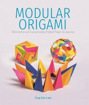 Origami modular: 18 coloridas y personalizables esculturas de papel plegado - Modular Origami: 18 Colorful and Customizable Folded Paper Sculptures