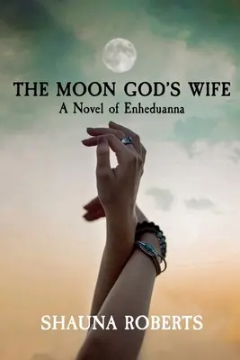 La esposa del dios de la luna: novela de Enheduanna - The Moon God's Wife: A Novel of Enheduanna