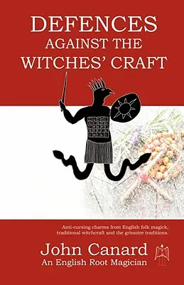 Defensas contra la brujería: Amuletos antimaldición de la magia popular inglesa, la brujería tradicional y las tradiciones del Grimorio - Defences Against the Witches' Craft: Anti-cursing Charms from English Folk Magick, Traditional Witchcraft and the Grimoire Traditions