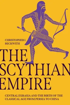 El Imperio Escita: Eurasia central y el nacimiento de la Edad Clásica, de Persia a China - The Scythian Empire: Central Eurasia and the Birth of the Classical Age from Persia to China