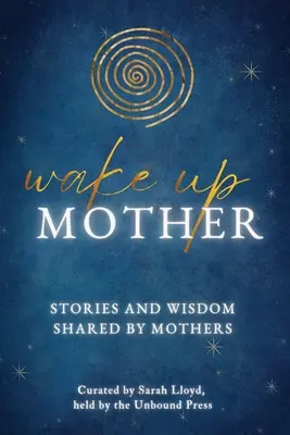 Wake Up Mother: Historias y sabiduría compartidas por madres - Wake Up Mother: Stories And Wisdom Shared By Mothers