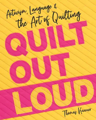 Acolchar en voz alta: Activismo, lenguaje y el arte del acolchado - Quilt Out Loud: Activism, Language & the Art of Quilting