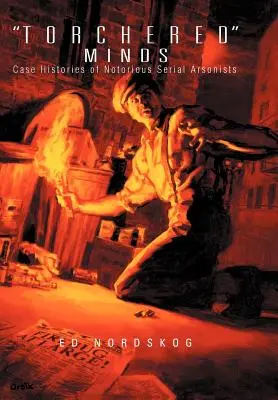 Torchered Minds: Historias de famosos pirómanos en serie - Torchered Minds: Case Histories of Notorious Serial Arsonists