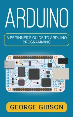 Arduino: Guía de programación de Arduino para principiantes - Arduino: A Beginner's Guide to Arduino Programming