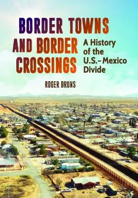 Border Towns and Border Crossings: Historia de la división México-Estados Unidos - Border Towns and Border Crossings: A History of the U.S.-Mexico Divide