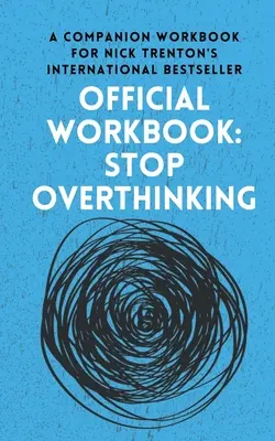 LIBRO DE TRABAJO OFICIAL de STOP OVERTHINKING: Libro de trabajo complementario del bestseller internacional de Nick Trenton - OFFICIAL WORKBOOK for STOP OVERTHINKING: A Companion Workbook for Nick Trenton's International Bestseller