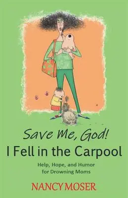 Sálvame, Dios Me caí en el coche compartido: Ayuda, esperanza y humor para madres que se ahogan - Save Me, God! I Fell in the Carpool: Help, Hope, and Humor for Drowning Moms