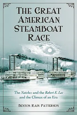 La gran carrera americana de barcos de vapor: El Natchez y el Robert E. Lee y el clímax de una era - The Great American Steamboat Race: The Natchez and the Robert E. Lee and the Climax of an Era