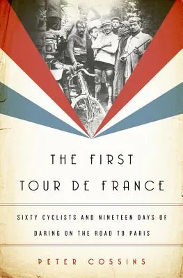 El primer Tour de Francia: Sesenta ciclistas y diecinueve días de audacia camino de París - The First Tour de France: Sixty Cyclists and Nineteen Days of Daring on the Road to Paris