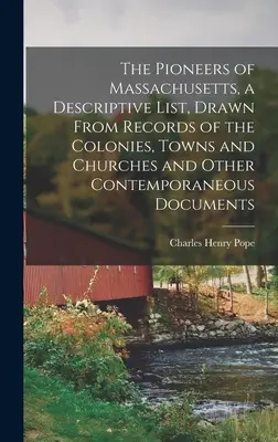 The Pioneers of Massachusetts, a Descriptive List, Drawn From Records of the Colonies, Towns and Churches and Other Contemporaneous Documents (Los pioneros de Massachusetts, una lista descriptiva, extraída de los registros de las colonias, ciudades e iglesias y otros documentos contemporáneos). - The Pioneers of Massachusetts, a Descriptive List, Drawn From Records of the Colonies, Towns and Churches and Other Contemporaneous Documents