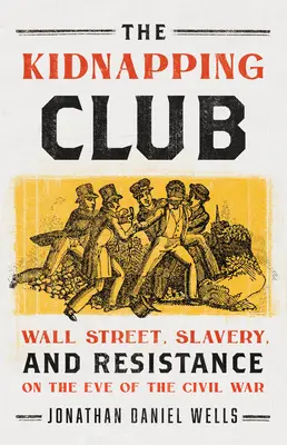 El club del secuestro: Wall Street, esclavitud y resistencia en vísperas de la Guerra Civil - The Kidnapping Club: Wall Street, Slavery, and Resistance on the Eve of the Civil War