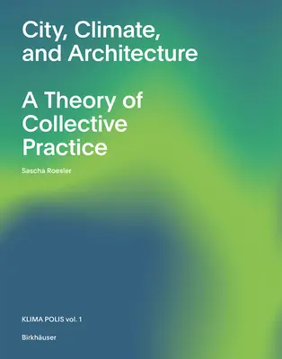 Ciudad, clima y arquitectura: Una teoría de la práctica colectiva - City, Climate, and Architecture: A Theory of Collective Practice