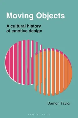 Objetos en movimiento: Una historia cultural del diseño emotivo - Moving Objects: A Cultural History of Emotive Design