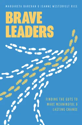 Líderes valientes: Encontrar las agallas para hacer cambios significativos y duraderos - Brave Leaders: Finding the Guts to Make Meaningful & Lasting Change