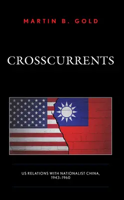 Crosscurrents: Las relaciones de EEUU con la China nacionalista, 1943-1960 - Crosscurrents: Us Relations with Nationalist China, 1943-1960