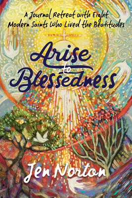 Levántate a la bienaventuranza: Un retiro diario con ocho santos modernos que vivieron las bienaventuranzas - Arise to Blessedness: A Journal Retreat with Eight Modern Saints Who Lived the Beatitudes