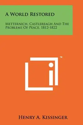 Un mundo restaurado: Metternich, Castlereagh y los problemas de la paz, 1812-1822 - A World Restored: Metternich, Castlereagh and the Problems of Peace, 1812-1822